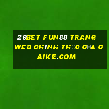 20bet Fun88 trang web chính thức của Caike.com