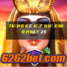 THỐNG KÊ KẾT QUẢ XSKG ngày 29