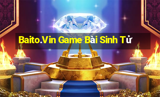 Baito.Vin Game Bài Sinh Tử