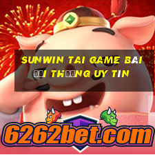 Sunwin Tai Game Bài Đổi Thưởng Uy Tín