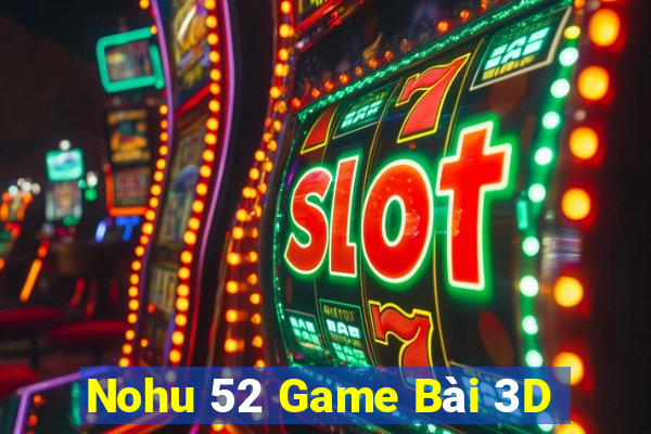 Nohu 52 Game Bài 3D