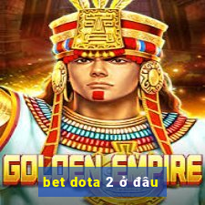 bet dota 2 ở đâu