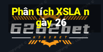 Phân tích XSLA ngày 26