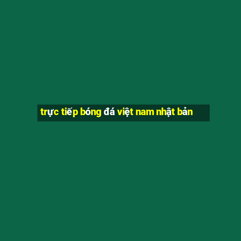 trực tiếp bóng đá việt nam nhật bản