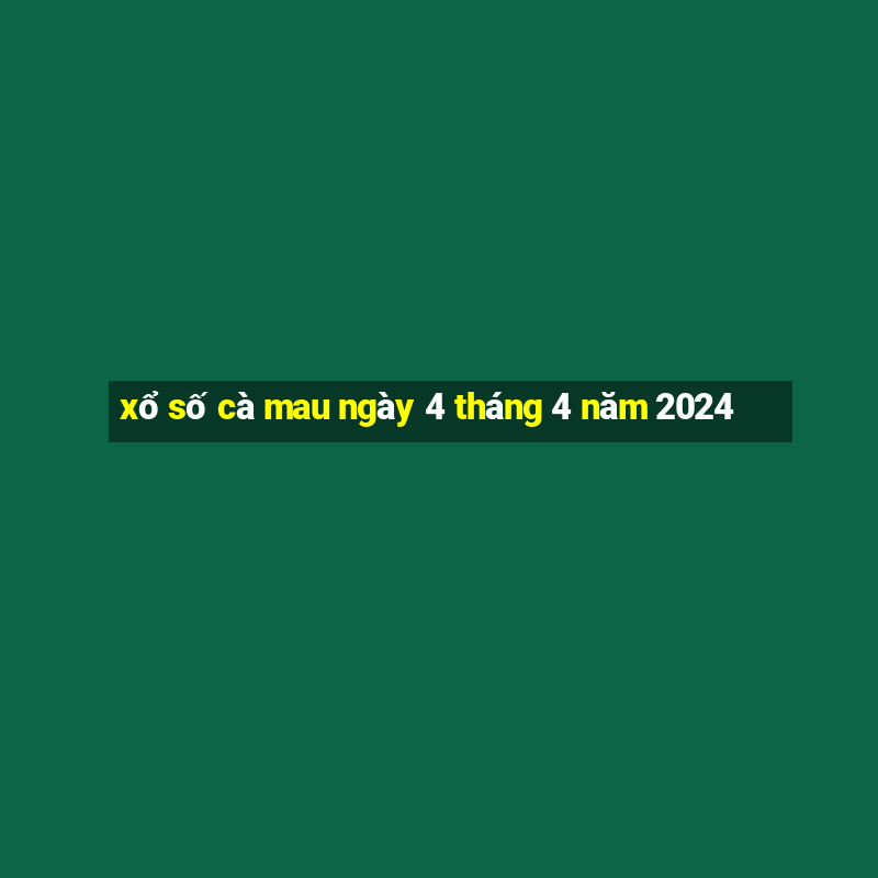 xổ số cà mau ngày 4 tháng 4 năm 2024