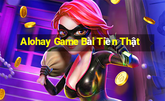 Alohay Game Bài Tiền Thật