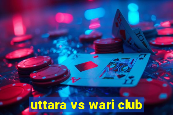 uttara vs wari club