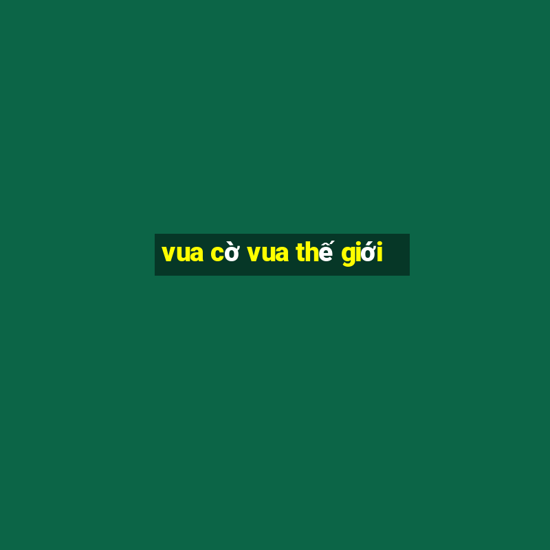 vua cờ vua thế giới