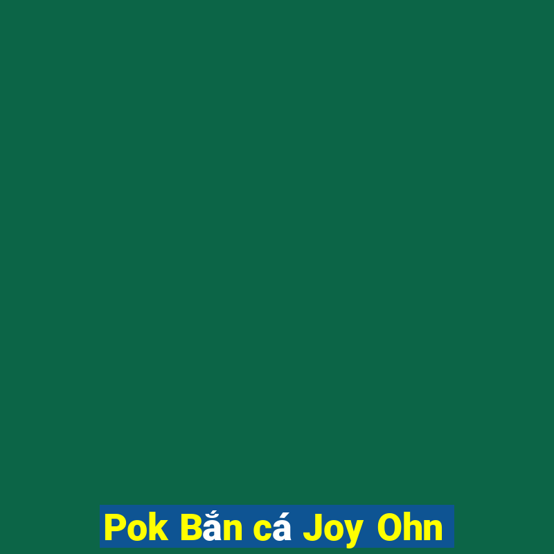 Pok Bắn cá Joy Ohn