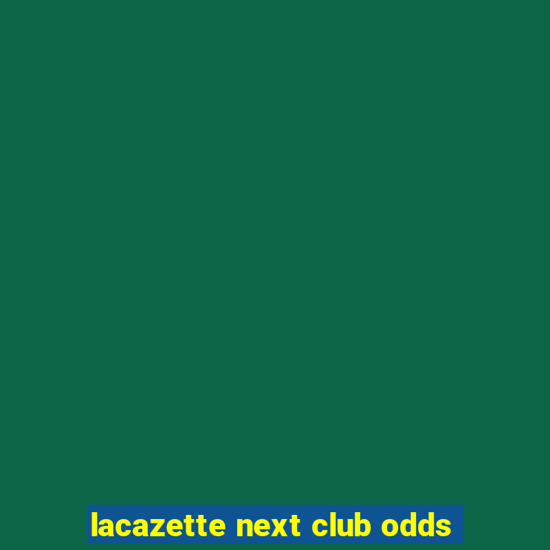 lacazette next club odds