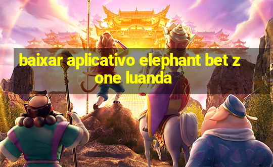 baixar aplicativo elephant bet zone luanda