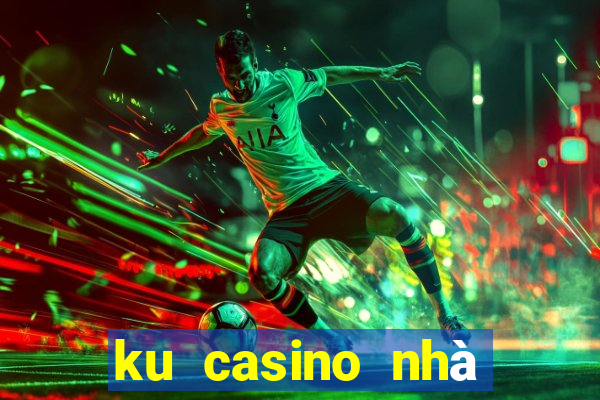 ku casino nhà cái uy tín