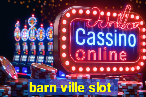 barn ville slot