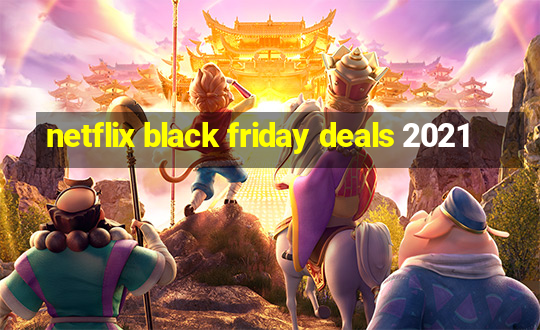 netflix black friday deals 2021