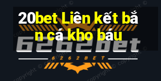 20bet Liên kết bắn cá kho báu