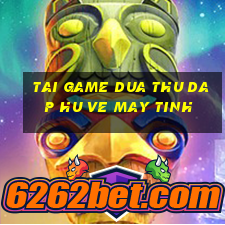 tai game dua thu dap hu ve may tinh