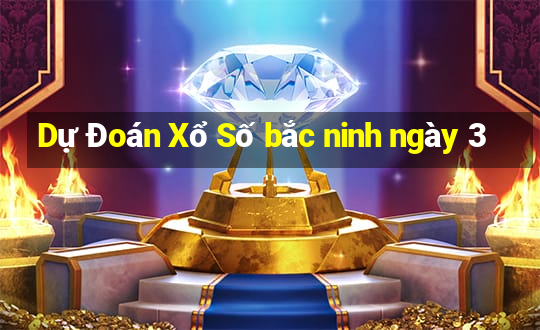 Dự Đoán Xổ Số bắc ninh ngày 3