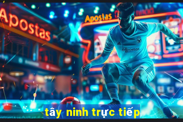 tây ninh trực tiếp