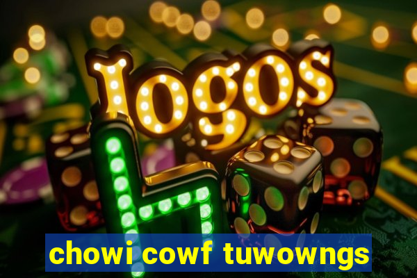 chowi cowf tuwowngs