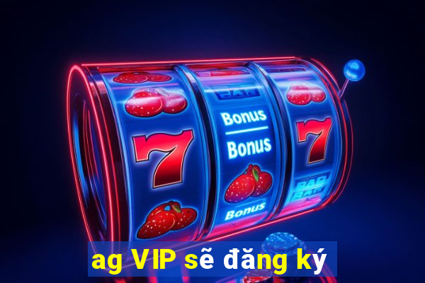 ag VIP sẽ đăng ký