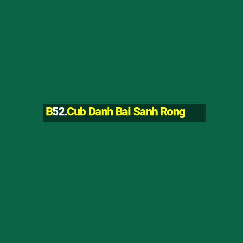 B52.Cub Danh Bai Sanh Rong