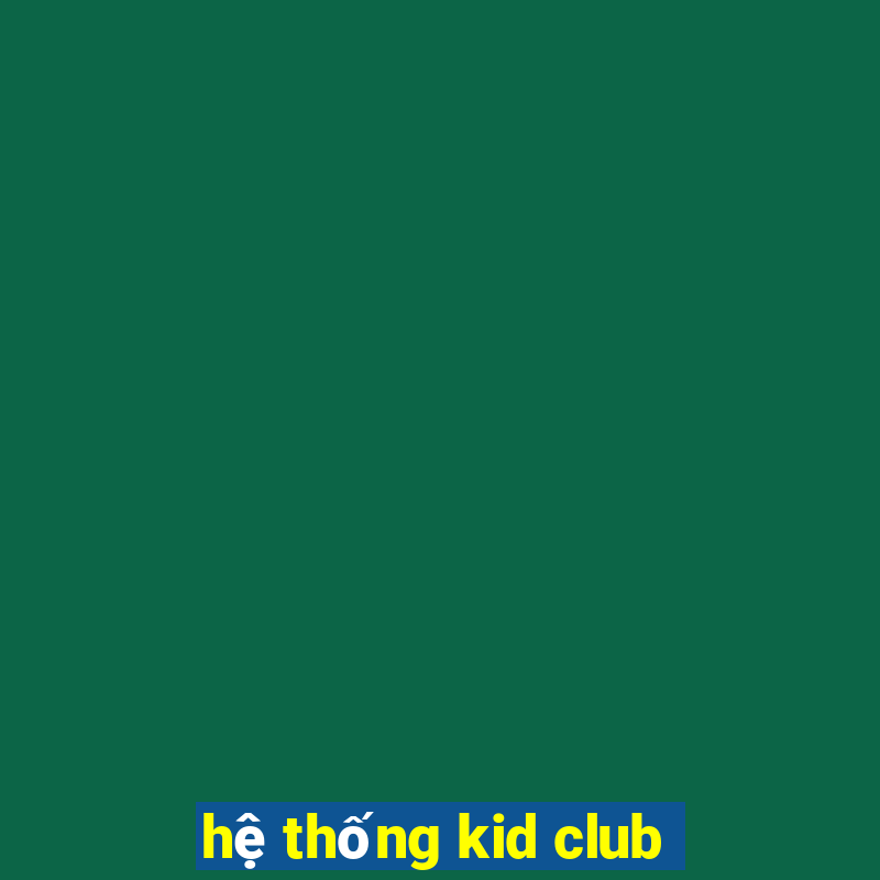 hệ thống kid club