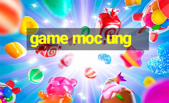 game moc ung