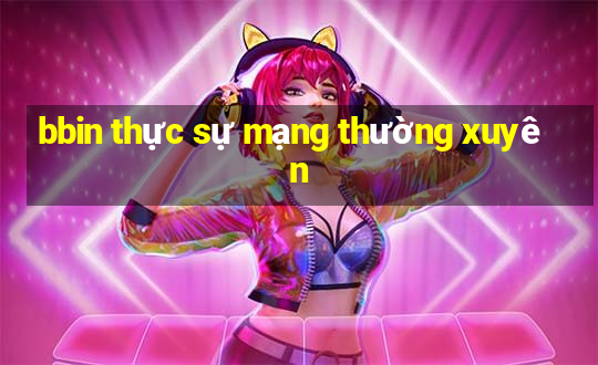 bbin thực sự mạng thường xuyên