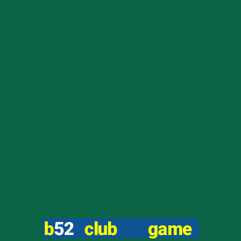 b52 club   game b52 đổi thưởng