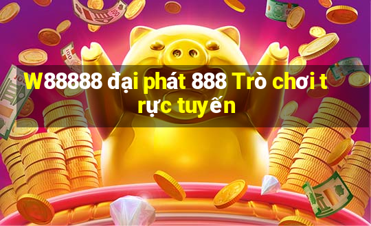 W88888 đại phát 888 Trò chơi trực tuyến