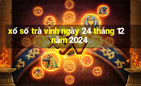 xổ số trà vinh ngày 24 tháng 12 năm 2024