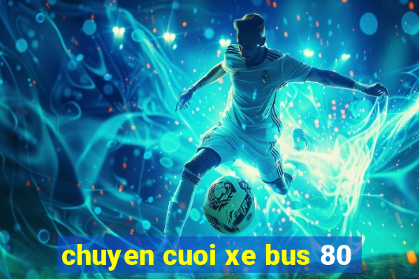 chuyen cuoi xe bus 80