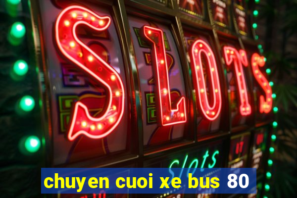 chuyen cuoi xe bus 80