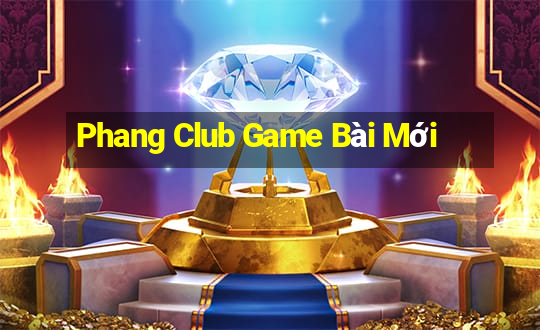 Phang Club Game Bài Mới