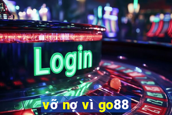 vỡ nợ vì go88