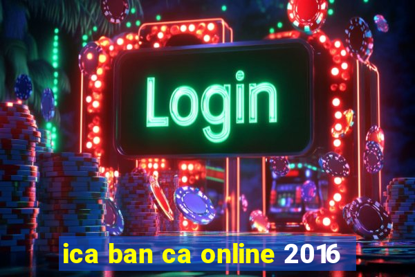 ica ban ca online 2016