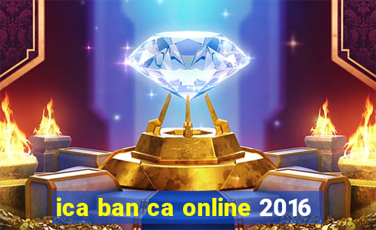 ica ban ca online 2016