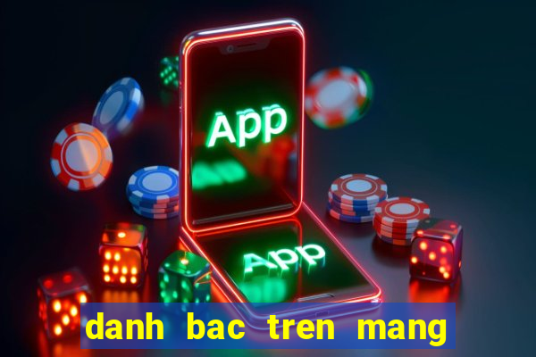 danh bac tren mang moi nhat