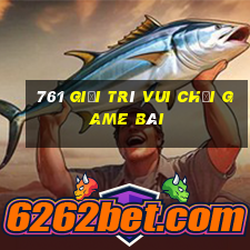 761 giải trí vui chơi game bài