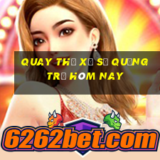 quay thử xổ số quảng trị hôm nay