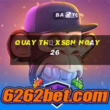 Quay thử XSBN ngày 26