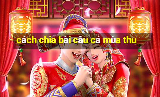 cách chia bài câu cá mùa thu