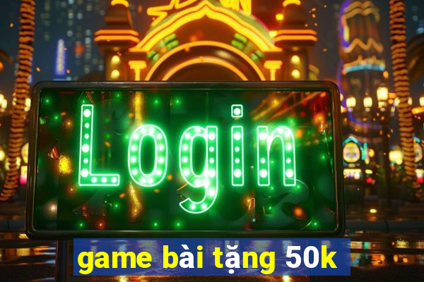 game bài tặng 50k