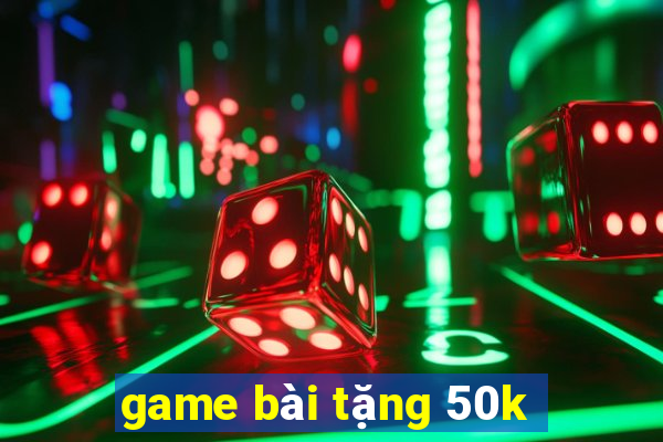 game bài tặng 50k