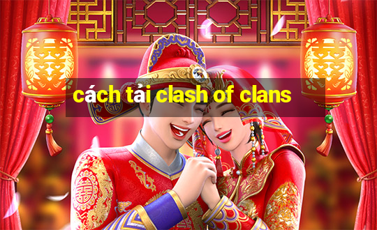 cách tải clash of clans