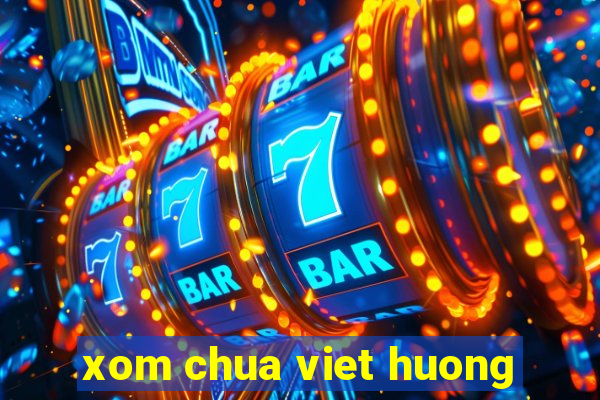 xom chua viet huong