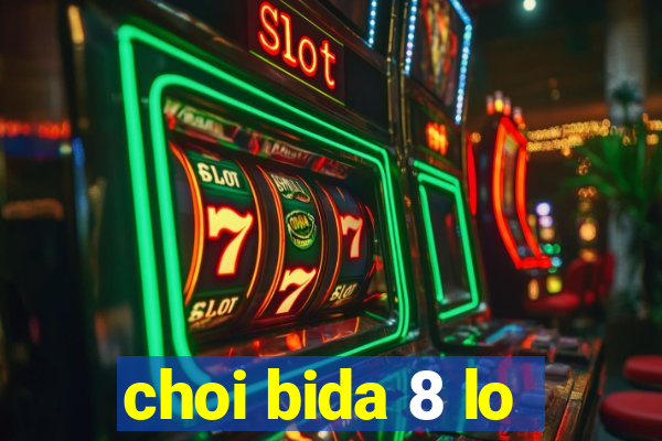 choi bida 8 lo