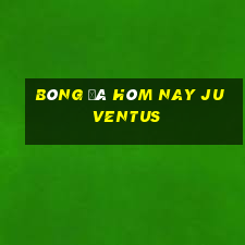 bóng đá hôm nay juventus