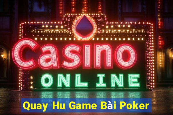 Quay Hu Game Bài Poker