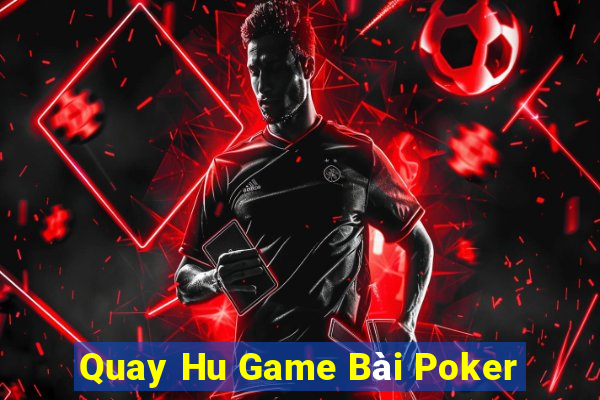 Quay Hu Game Bài Poker